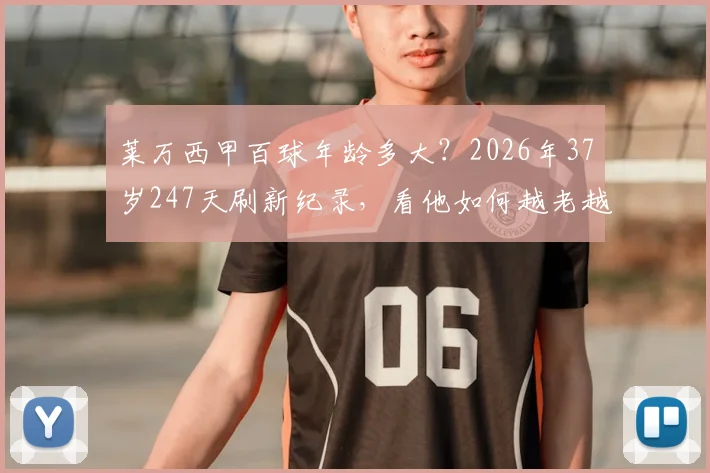 莱万西甲百球年龄多大？2026年37岁247天刷新纪录，看他如何越老越妖