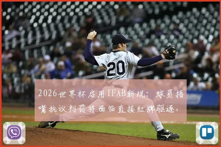 2026世界杯启用IFAB新规:球员捂嘴抗议判罚将面临直接红牌驱逐,详解最新足球纪律准则